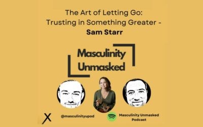 Masculinity Unmasked Podcast: “The Art of Letting Go: Trusting in Something Greater”
